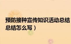 预防接种宣传知识活动总结（全国儿童预防接种宣传日活动总结怎么写）