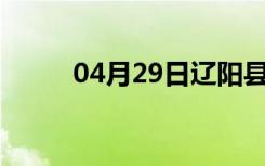 04月29日辽阳县24小时天气预报