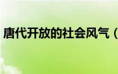 唐代开放的社会风气（唐代三绝指的是什么）