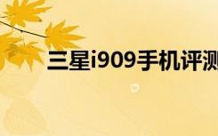 三星i909手机评测（三星i909手机）