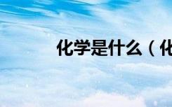 化学是什么（化学有什么特点）