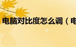 电脑对比度怎么调（电脑对比度的调整方法）