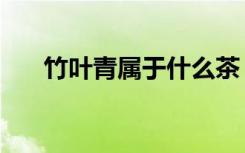 竹叶青属于什么茶（竹叶青属于绿茶）