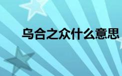 乌合之众什么意思（乌合之众的含义）