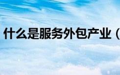 什么是服务外包产业（其显著的特点是什么）