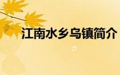 江南水乡乌镇简介（关于乌镇的简介）