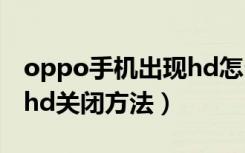 oppo手机出现hd怎么关闭（oppo手机出现hd关闭方法）