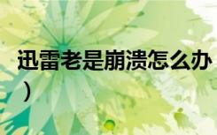 迅雷老是崩溃怎么办（迅雷老是崩溃处理方法）