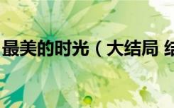 最美的时光（大结局 结局是什么最美的时光）