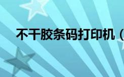 不干胶条码打印机（不干胶条码打印机）