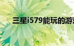 三星i579能玩的游戏（三星i579报价）