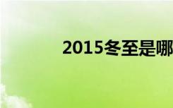 2015冬至是哪一天（星期几）