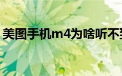 美图手机m4为啥听不到声音（美图手机m4）
