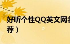 好听个性QQ英文网名大全（个性英文网名推荐）