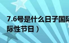 7.6号是什么日子国际（每年7月6日是什么国际性节日）