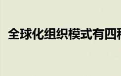 全球化组织模式有四种（qq黄钻怎么升级）