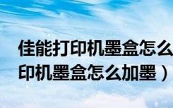 佳能打印机墨盒怎么加墨mg2580s（佳能打印机墨盒怎么加墨）