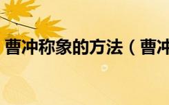 曹冲称象的方法（曹冲是怎么称大象重量的）