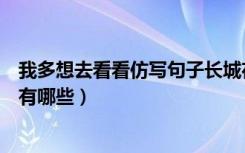 我多想去看看仿写句子长城在哪里（我多想去看看仿写句子有哪些）