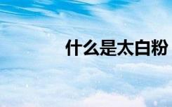 什么是太白粉（太白粉简介）
