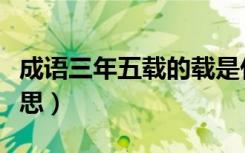 成语三年五载的载是什么意思（三年五载的意思）