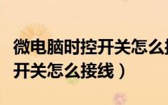 微电脑时控开关怎么接线控制灯（微电脑时控开关怎么接线）