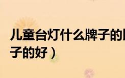 儿童台灯什么牌子的比较好（儿童台灯什么牌子的好）