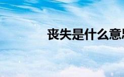 丧失是什么意思（丧失解释）