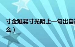 寸金难买寸光阴上一句出自谁（寸金难买寸光阴上一句是什么）