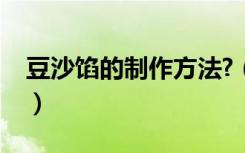 豆沙馅的制作方法?（豆沙馅制作技巧是什么）