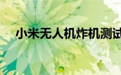 小米无人机炸机测试（小米无人机炸机）