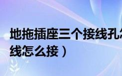 地拖插座三个接线孔怎么接线（地拖插座两根线怎么接）