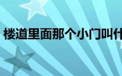 楼道里面那个小门叫什么（楼道门事是什么）