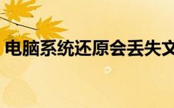 电脑系统还原会丢失文件吗（电脑系统还原）