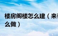 楼房阁楼怎么建（来帮我说说自己搭建阁楼怎么做）