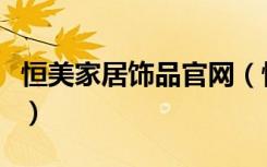恒美家居饰品官网（恒美品位家居饰品怎么样）