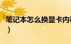 笔记本怎么换显卡内存条（笔记本怎么换显卡）