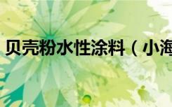 贝壳粉水性涂料（小海鸥贝壳粉涂料的咋样）