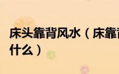 床头靠背风水（床靠背风水的讲究具体都包括什么）