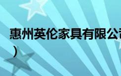 惠州英伦家具有限公司（惠州英伦家具怎么样）