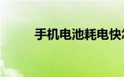 手机电池耗电快怎么办（手机电）