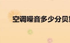 空调噪音多少分贝算正常（空调噪音）
