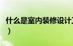 什么是室内装修设计工程（什么是室内软装饰）