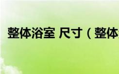 整体浴室 尺寸（整体浴室标准尺寸是多少）