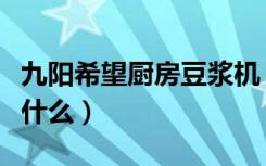 九阳希望厨房豆浆机（谁知道九阳希望厨房是什么）