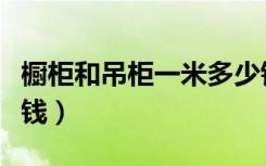 橱柜和吊柜一米多少钱（餐边吊柜每平要多少钱）