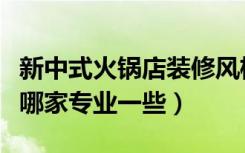 新中式火锅店装修风格（合肥中式火锅店装修哪家专业一些）