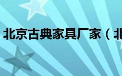 北京古典家具厂家（北京古典家具厂有哪些）