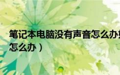 笔记本电脑没有声音怎么办如何解决（笔记本电脑没有声音怎么办）