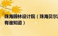 珠海园林设计院（珠海贝尔高林园林景观设计有限公司地址有谁知道）
